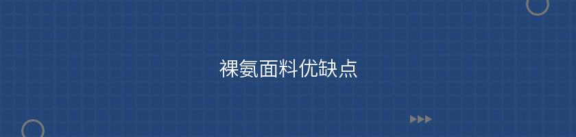 裸氨面料優(yōu)缺點 裸氨面料優(yōu)缺點